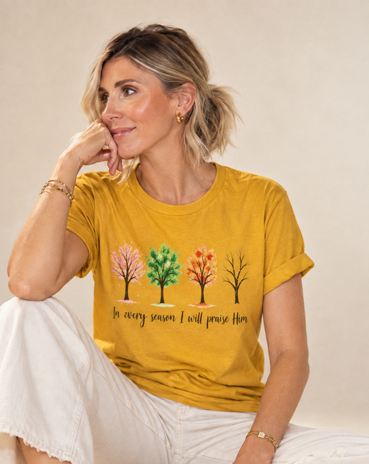 In Every Season I Will Praise Him - Bella Canvas Super Soft Straight Cut T shirt