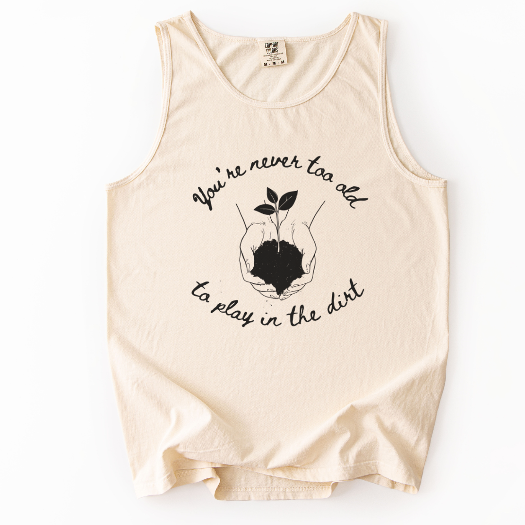 You're Never Too Old To Play In The Dirt - Comfort Colors Premium Tank Top