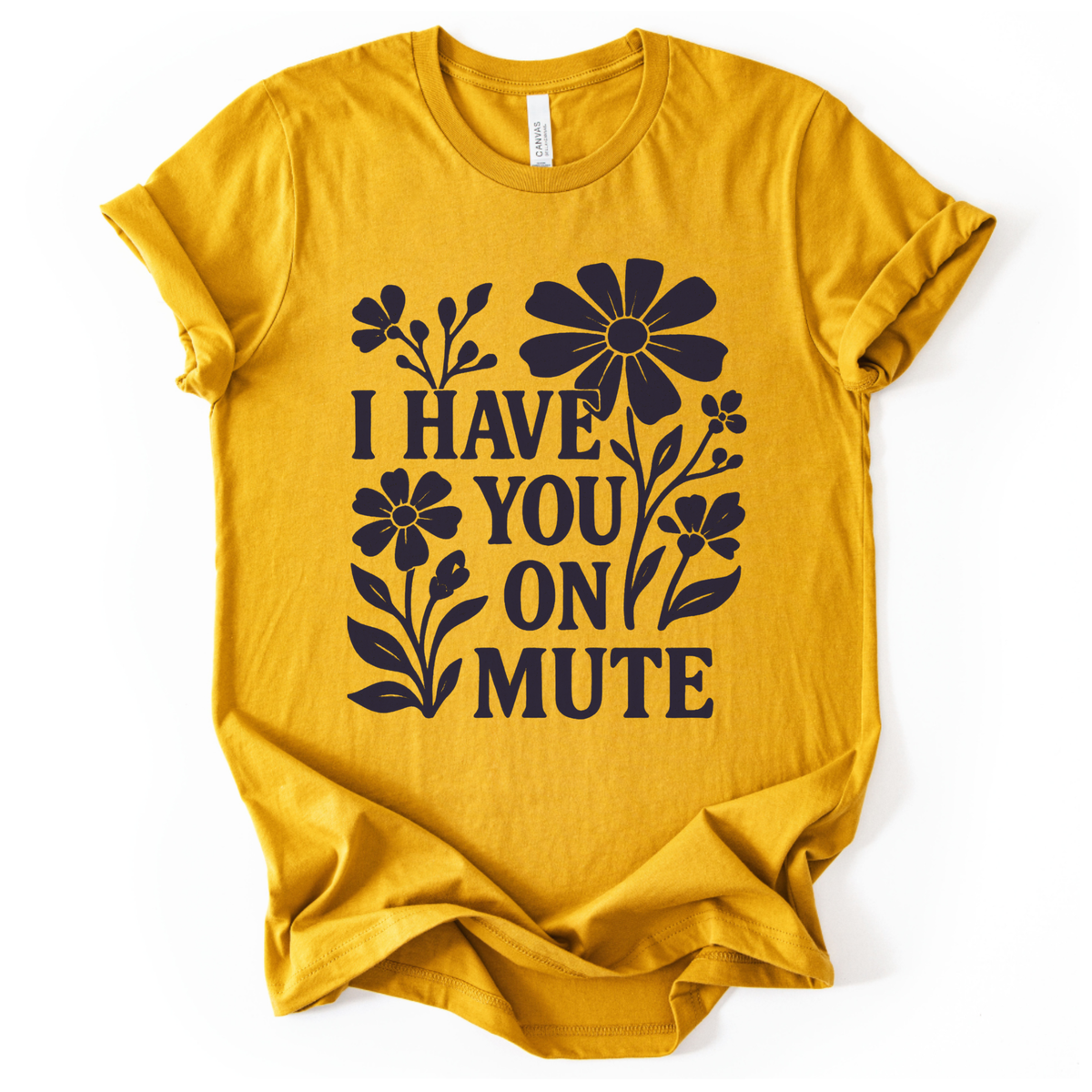 I Have You On Mute - Bella Canvas Super Soft Straight Cut T shirt