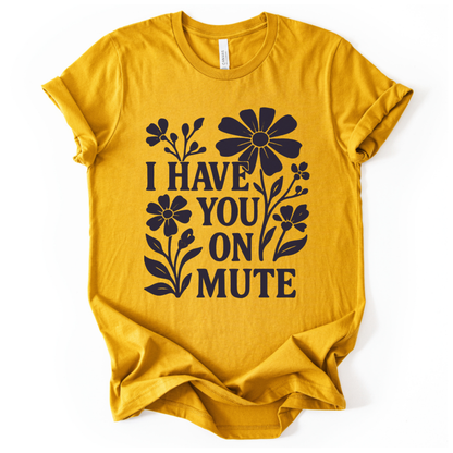 I Have You On Mute - Bella Canvas Super Soft Straight Cut T shirt