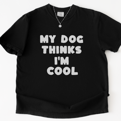 My Dog Thinks I'm Cool -  Comfort Colors Relaxed Fit Premium T Shirt