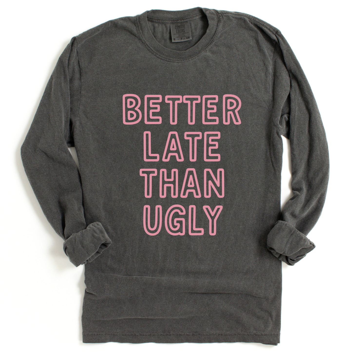 Better  Late Than Ugly - Comfort Colors Premium Long Sleeve T Shirt