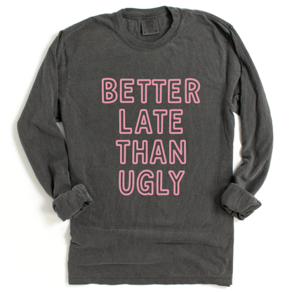Better  Late Than Ugly - Comfort Colors Premium Long Sleeve T Shirt