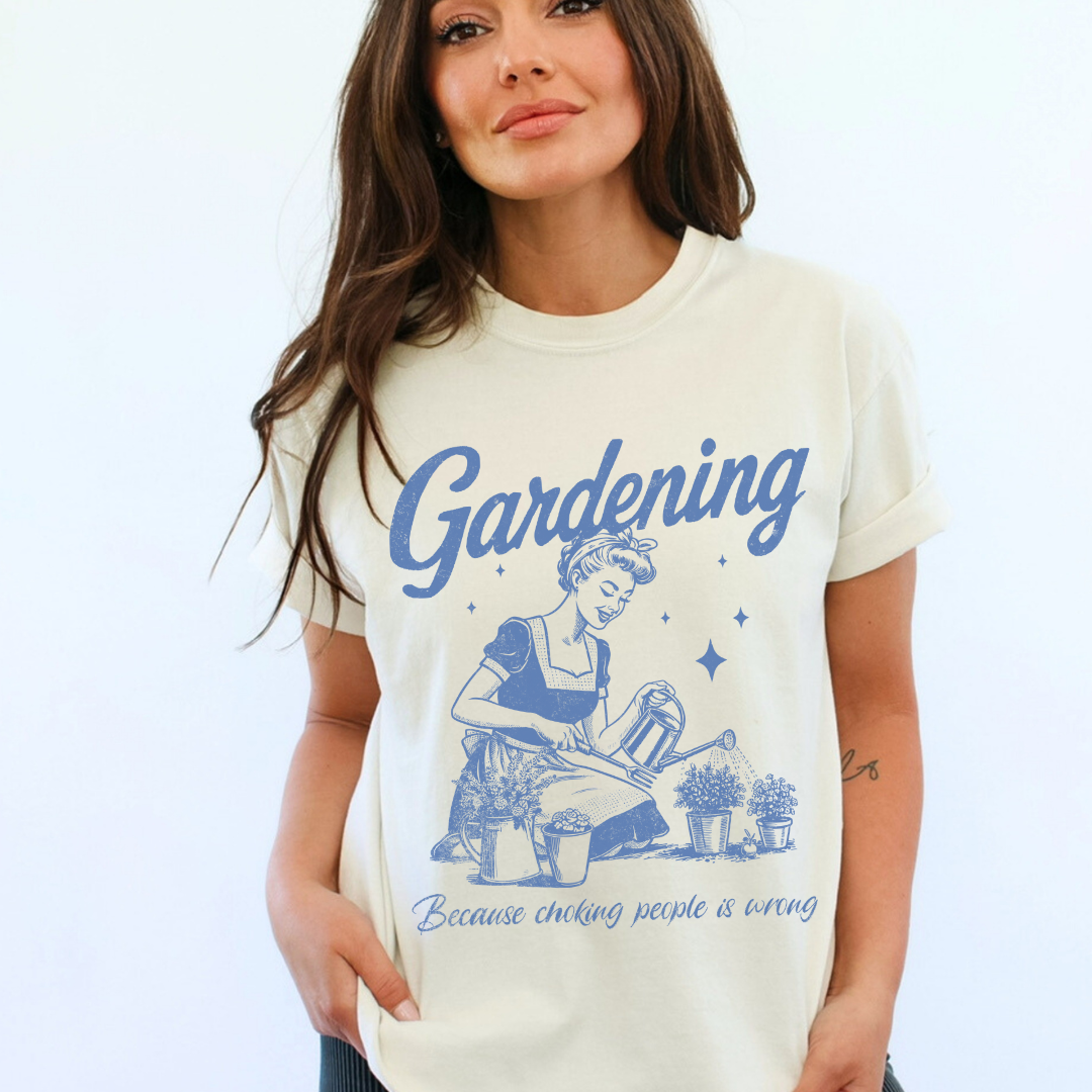 Gardening, Because Choking People Is Wrong  - Comfort Colors Relaxed Fit Premium T Shirt