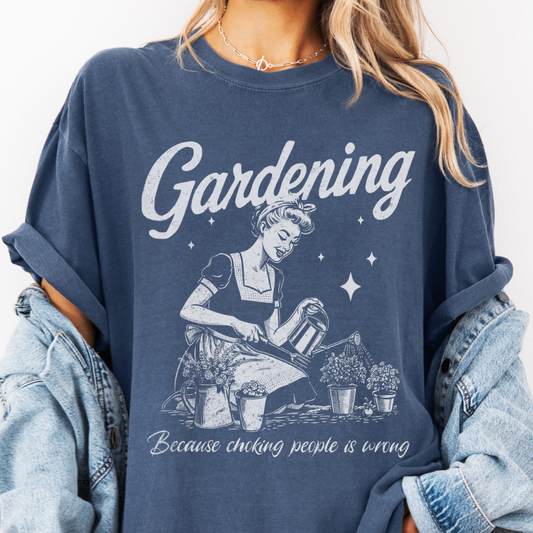 Gardening, Because Choking People Is Wrong  - Comfort Colors Relaxed Fit Premium T Shirt