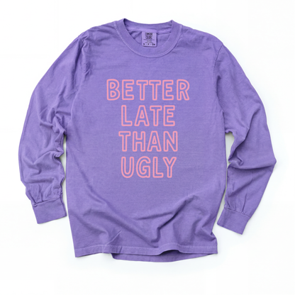 Better  Late Than Ugly - Comfort Colors Premium Long Sleeve T Shirt