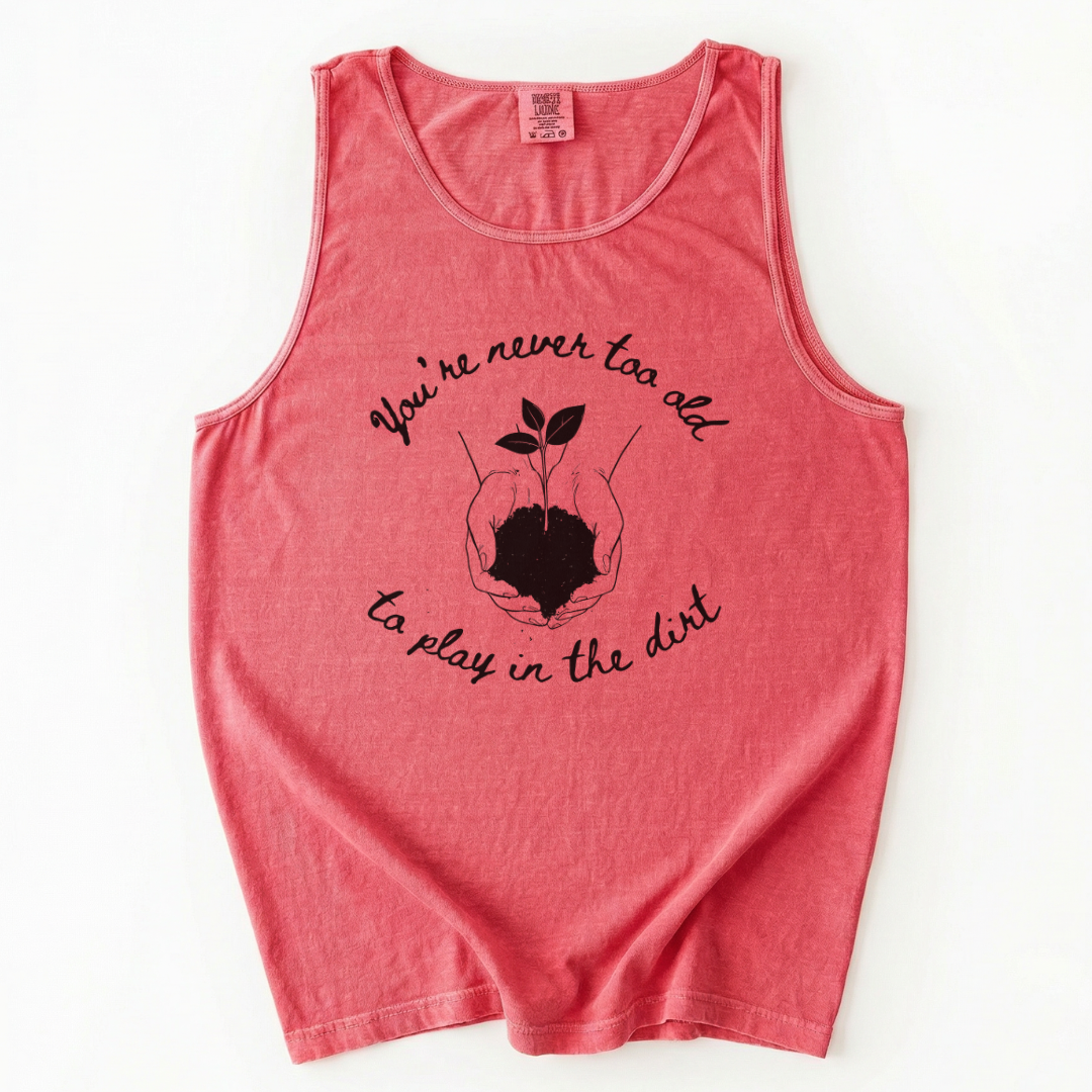 You're Never Too Old To Play In The Dirt - Comfort Colors Premium Tank Top