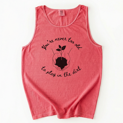 You're Never Too Old To Play In The Dirt - Comfort Colors Premium Tank Top
