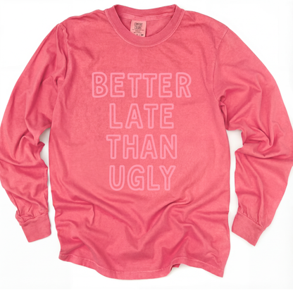 Better  Late Than Ugly - Comfort Colors Premium Long Sleeve T Shirt