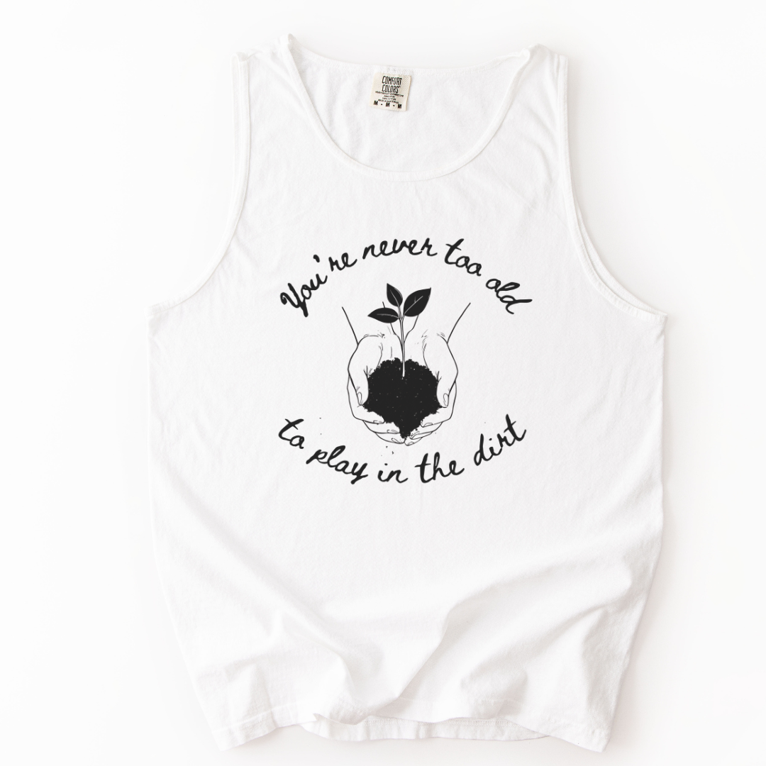 You're Never Too Old To Play In The Dirt - Comfort Colors Premium Tank Top