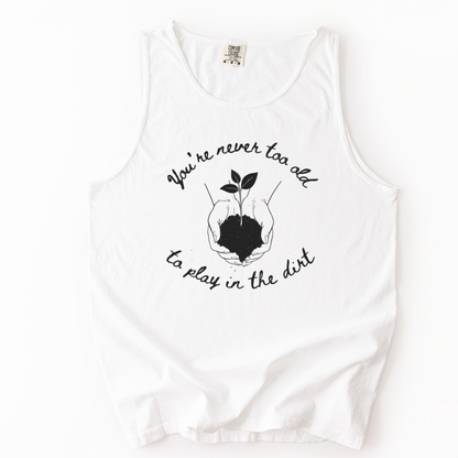 You're Never Too Old To Play In The Dirt - Comfort Colors Premium Tank Top