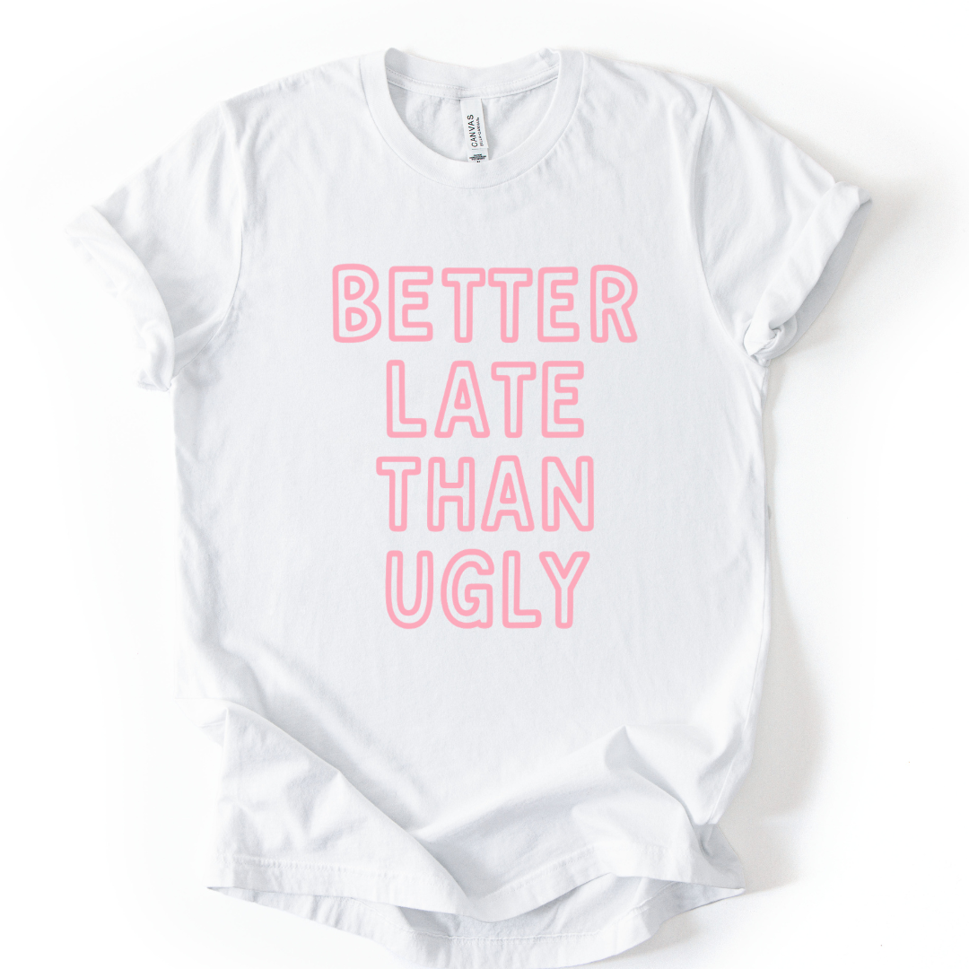Better Late Than Ugly - Bella Canvas Super Soft T Shirt