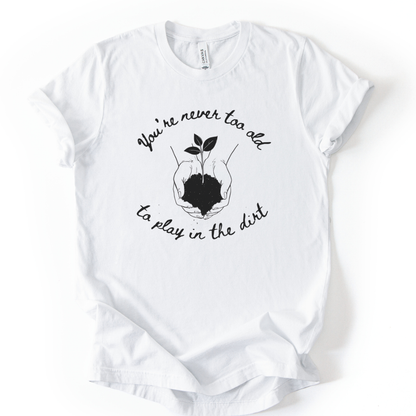 You're Never Too Old To Play In The Dirt - Bella Canvas Super Soft Standard Fit T Shirt
