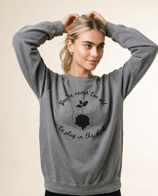 You're Never Too Old To Play In The Dirt - Comfort Colors Premium Heavyweight Sweatshirt