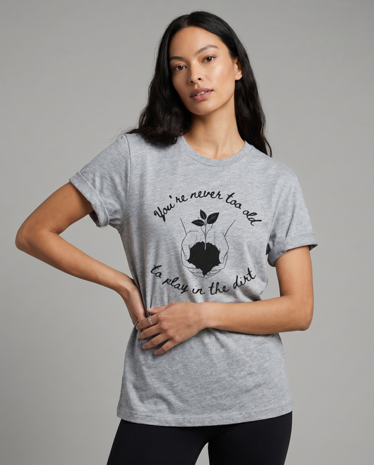 You're Never Too Old To Play In The Dirt - Bella Canvas Super Soft Standard Fit T Shirt