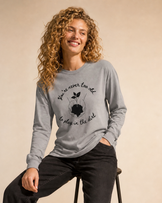 You're Never Too Old To Play In The Dirt - Comfort Colors Long Sleeve Premium T Shirt